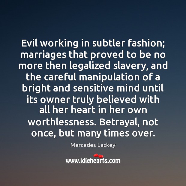 Evil working in subtler fashion; marriages that proved to be no more Mercedes Lackey Picture Quote