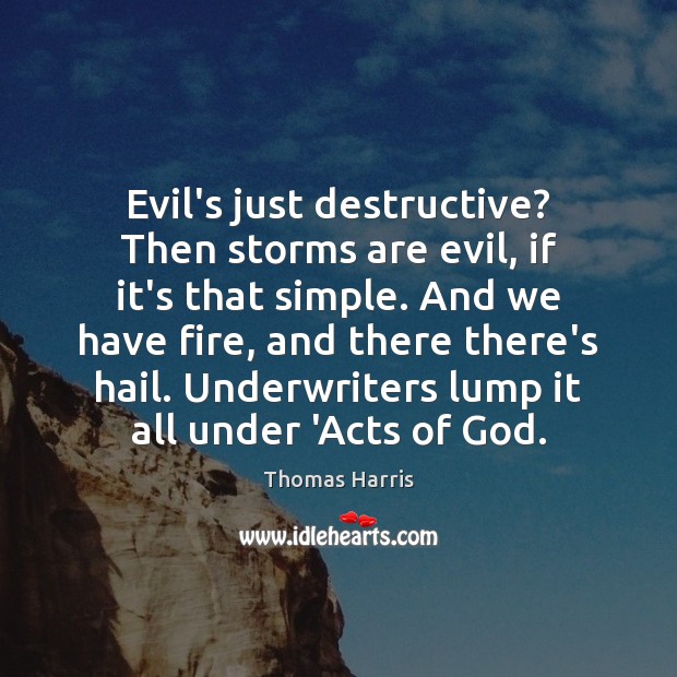 Evil’s just destructive? Then storms are evil, if it’s that simple. And Thomas Harris Picture Quote