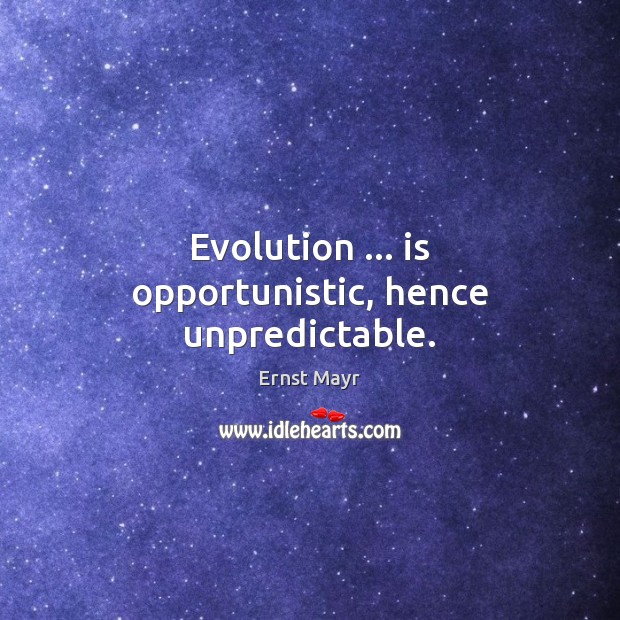 Evolution … is opportunistic, hence unpredictable. Ernst Mayr Picture Quote