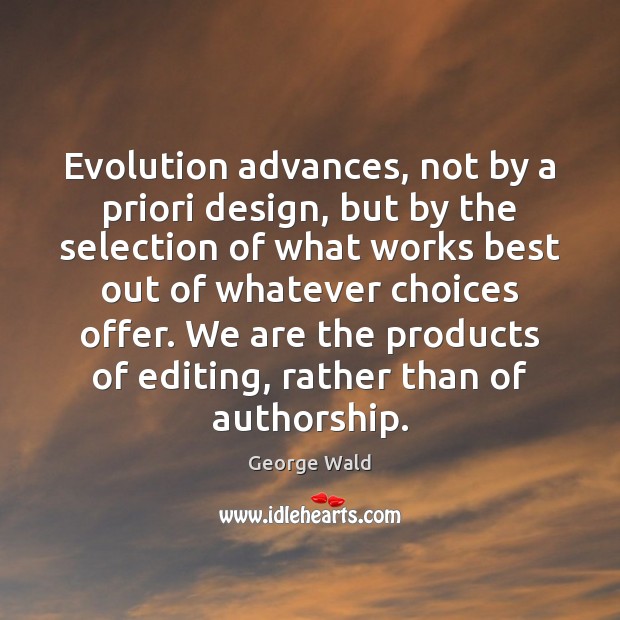Evolution advances, not by a priori design, but by the selection of George Wald Picture Quote