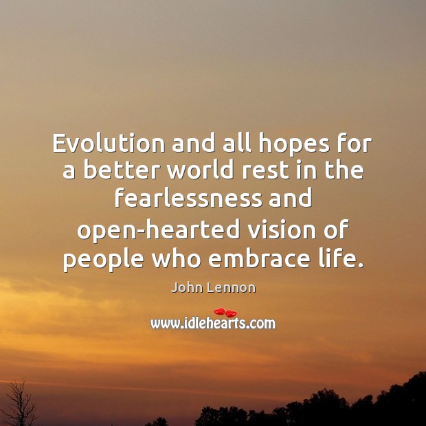 Evolution and all hopes for a better world rest in the fearlessness John Lennon Picture Quote