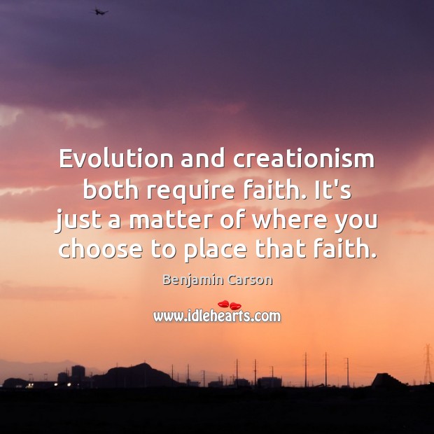 Evolution and creationism both require faith. It’s just a matter of where Benjamin Carson Picture Quote