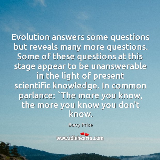 Evolution answers some questions but reveals many more questions. Some of these Barry Price Picture Quote