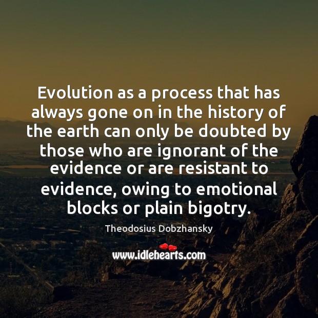 Evolution as a process that has always gone on in the history Theodosius Dobzhansky Picture Quote