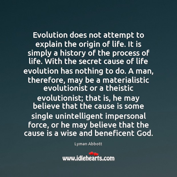 Evolution does not attempt to explain the origin of life. It is Lyman Abbott Picture Quote
