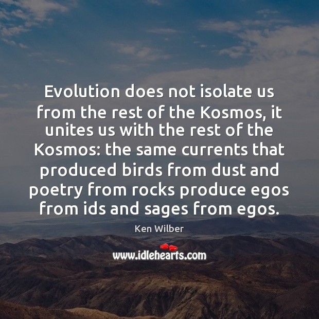 Evolution does not isolate us from the rest of the Kosmos, it Ken Wilber Picture Quote