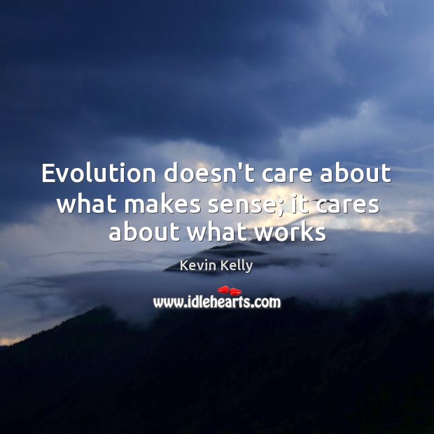 Evolution doesn’t care about what makes sense; it cares about what works Kevin Kelly Picture Quote
