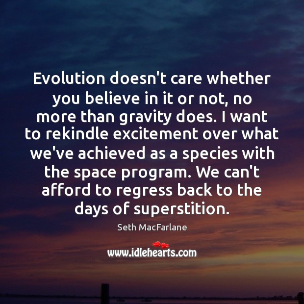 Evolution doesn’t care whether you believe in it or not, no more Seth MacFarlane Picture Quote