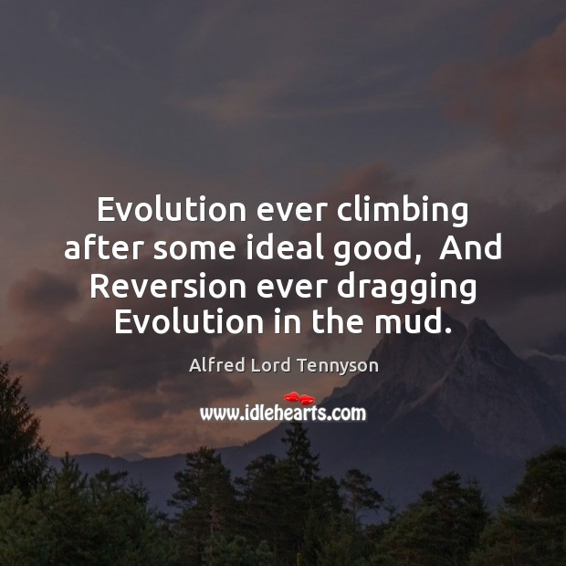 Evolution ever climbing after some ideal good,  And Reversion ever dragging Evolution Alfred Lord Tennyson Picture Quote