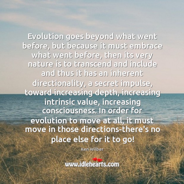 Evolution goes beyond what went before, but because it must embrace what Ken Wilber Picture Quote
