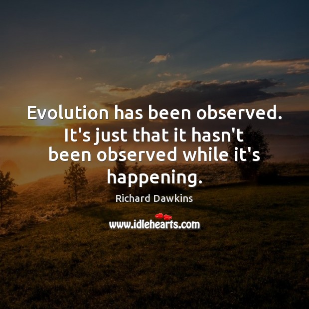 Evolution has been observed. It’s just that it hasn’t been observed while it’s happening. Image