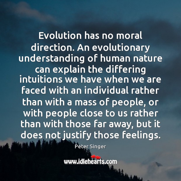 Evolution has no moral direction. An evolutionary understanding of human nature can Peter Singer Picture Quote