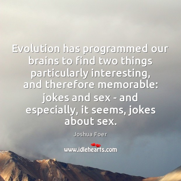 Evolution has programmed our brains to find two things particularly interesting, and Joshua Foer Picture Quote