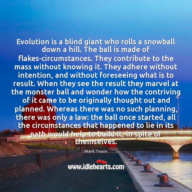 Evolution is a blind giant who rolls a snowball down a hill. Mark Twain Picture Quote
