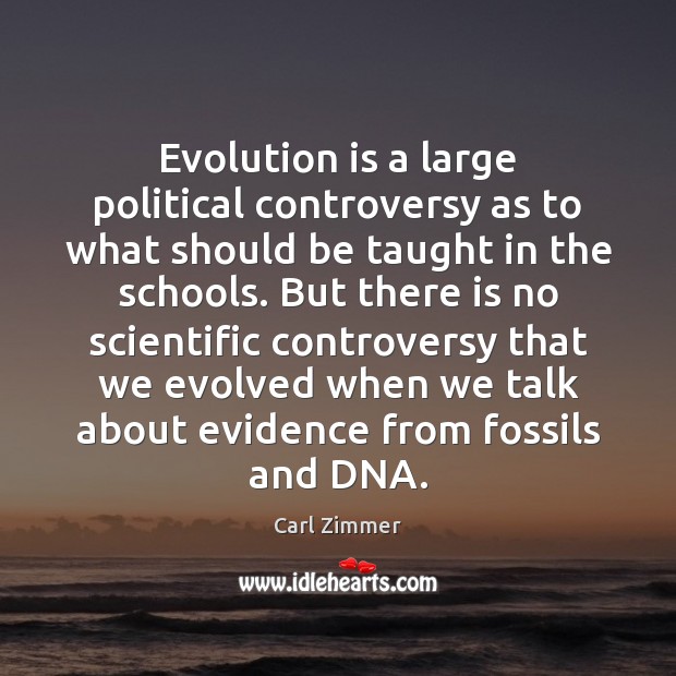 Evolution is a large political controversy as to what should be taught Carl Zimmer Picture Quote