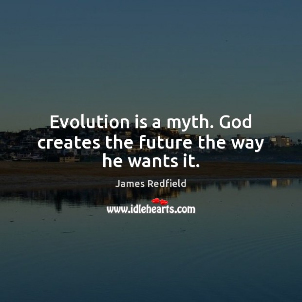 Evolution is a myth. God creates the future the way he wants it. James Redfield Picture Quote