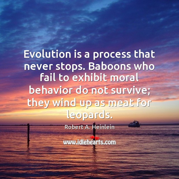 Evolution is a process that never stops. Baboons who fail to exhibit Robert A. Heinlein Picture Quote