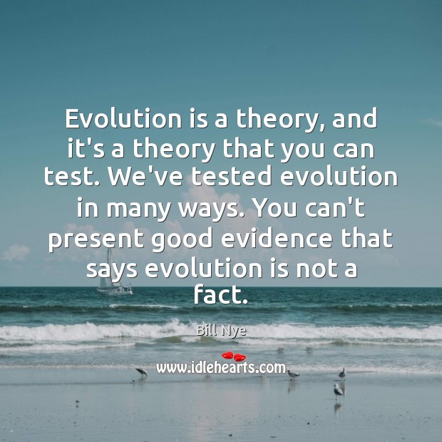 Evolution is a theory, and it’s a theory that you can test. Bill Nye Picture Quote