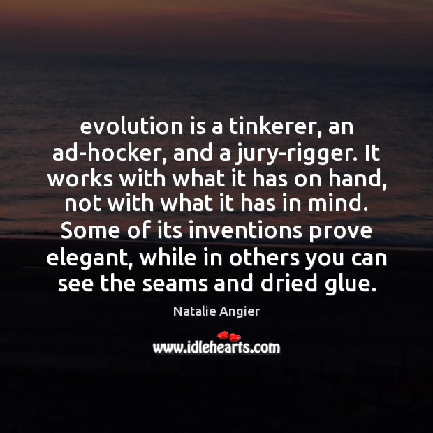 Evolution is a tinkerer, an ad-hocker, and a jury-rigger. It works with Image