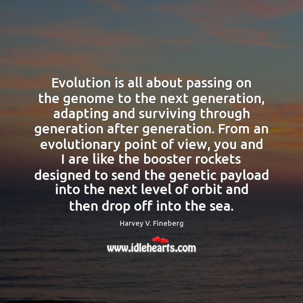 Evolution is all about passing on the genome to the next generation, Harvey V. Fineberg Picture Quote