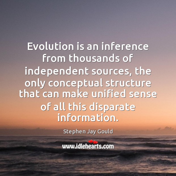 Evolution is an inference from thousands of independent sources, the only conceptual Stephen Jay Gould Picture Quote