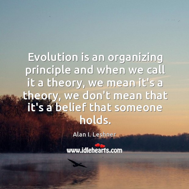 Evolution is an organizing principle and when we call it a theory, Image