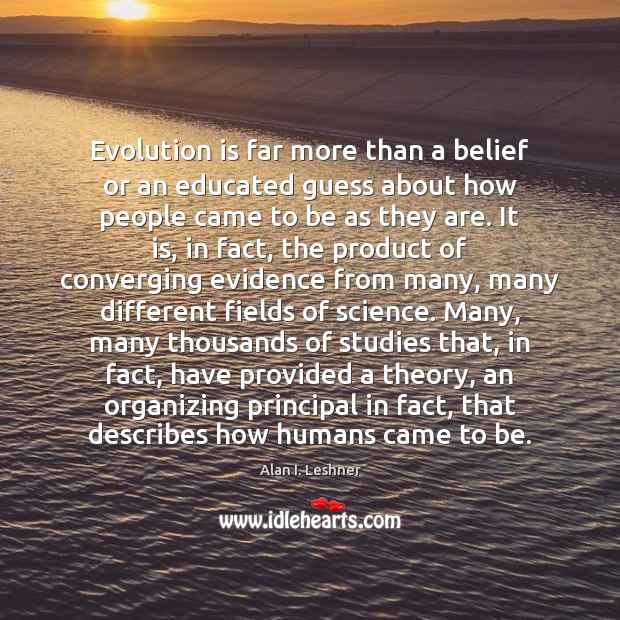 Evolution is far more than a belief or an educated guess about Image