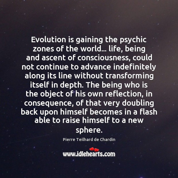 Evolution is gaining the psychic zones of the world… life, being and Image
