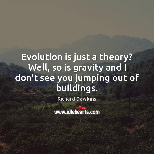 Evolution is just a theory? Well, so is gravity and I don’t Richard Dawkins Picture Quote