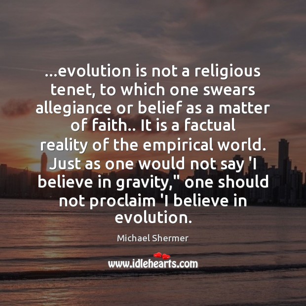 …evolution is not a religious tenet, to which one swears allegiance or Image
