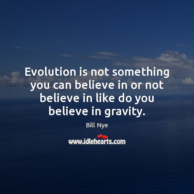 Evolution is not something you can believe in or not believe in Bill Nye Picture Quote