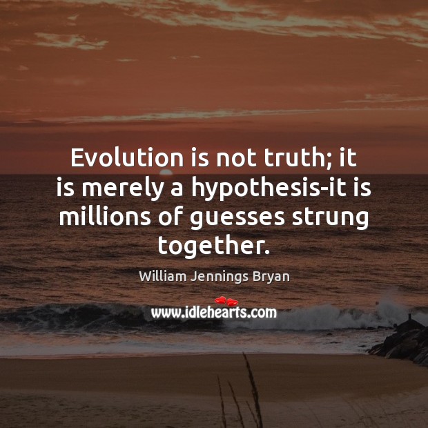 Evolution is not truth; it is merely a hypothesis-it is millions of William Jennings Bryan Picture Quote