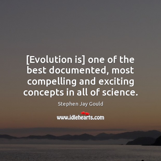 [Evolution is] one of the best documented, most compelling and exciting concepts Stephen Jay Gould Picture Quote