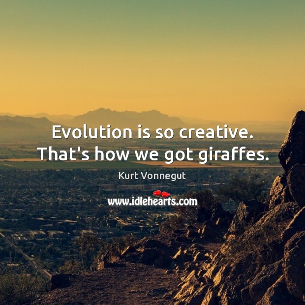 Evolution is so creative. That’s how we got giraffes. Kurt Vonnegut Picture Quote