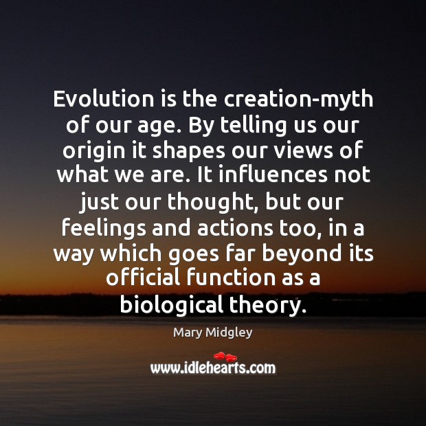 Evolution is the creation-myth of our age. By telling us our origin Mary Midgley Picture Quote