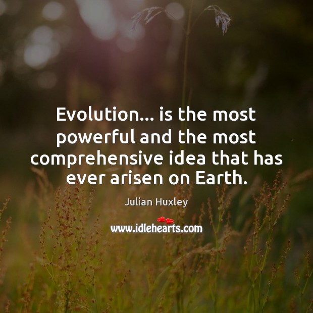Evolution… is the most powerful and the most comprehensive idea that has Julian Huxley Picture Quote