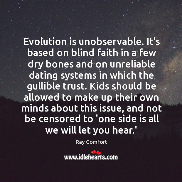Evolution is unobservable. It’s based on blind faith in a few dry Ray Comfort Picture Quote