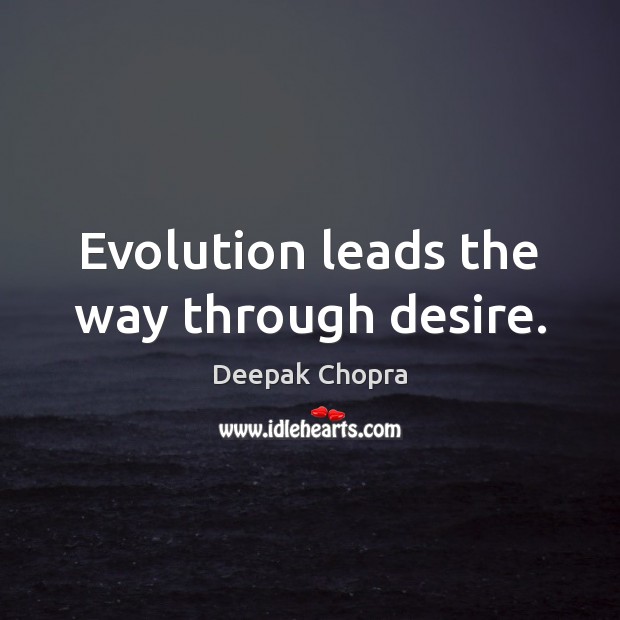 Evolution leads the way through desire. Deepak Chopra Picture Quote