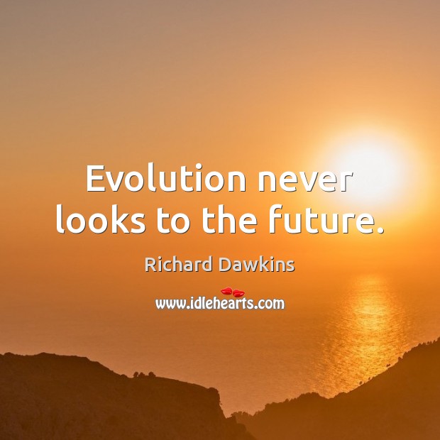 Evolution never looks to the future. Richard Dawkins Picture Quote