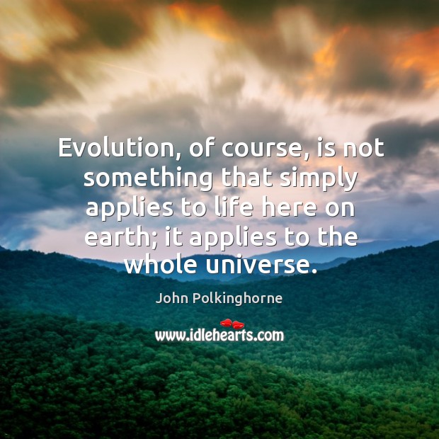 Evolution, of course, is not something that simply applies to life here on earth; it applies to the whole universe. Image