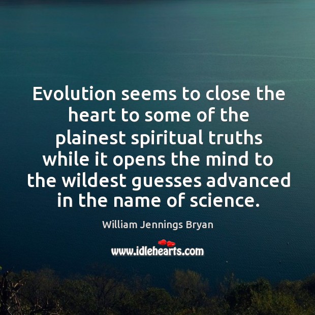 Evolution seems to close the heart to some of the plainest spiritual truths while it opens the mind Image