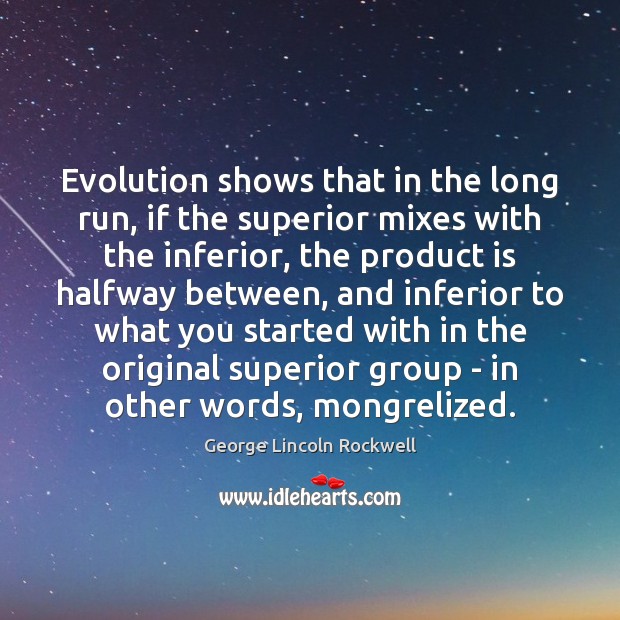 Evolution shows that in the long run, if the superior mixes with George Lincoln Rockwell Picture Quote