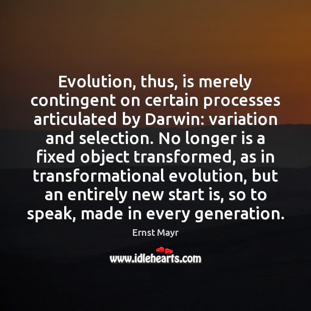 Evolution, thus, is merely contingent on certain processes articulated by Darwin: variation Image