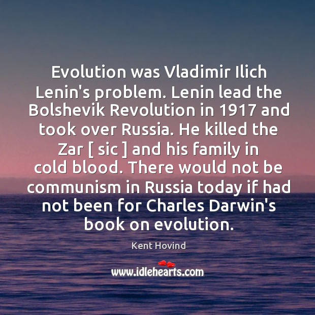 Evolution was Vladimir Ilich Lenin’s problem. Lenin lead the Bolshevik Revolution in 1917 Kent Hovind Picture Quote
