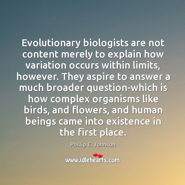 Evolutionary biologists are not content merely to explain how variation occurs within limits Phillip E. Johnson Picture Quote