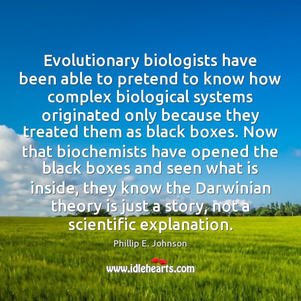 Evolutionary biologists have been able to pretend to know how complex biological Phillip E. Johnson Picture Quote