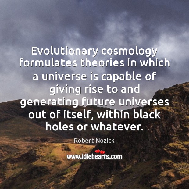 Evolutionary cosmology formulates theories in which a universe is capable of giving Image