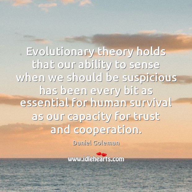 Evolutionary theory holds that our ability to sense when we should be Daniel Goleman Picture Quote