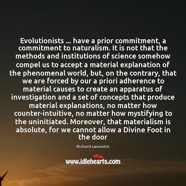 Evolutionists … have a prior commitment, a commitment to naturalism. It is not Image