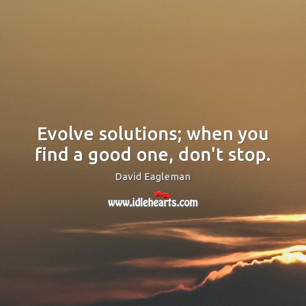 Evolve solutions; when you find a good one, don’t stop. David Eagleman Picture Quote